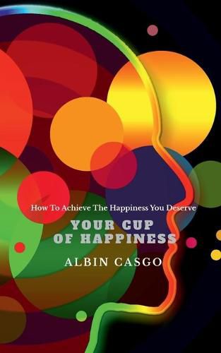 Cover image for Your Cup Of Happiness: How To Achieve The Happiness You Deserve