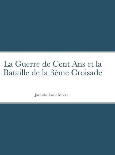 Cover image for La Guerre de Cent Ans et la Bataille de la 3eme Croisade