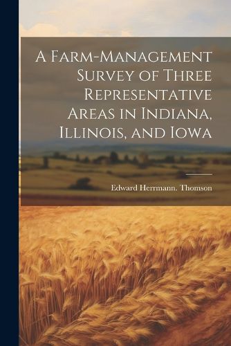 A Farm-management Survey of Three Representative Areas in Indiana, Illinois, and Iowa