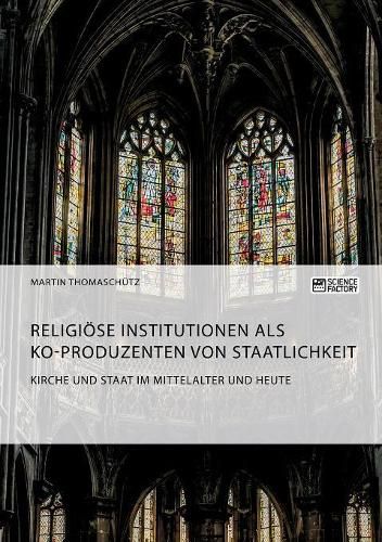 Cover image for Kirche und Staat im Mittelalter und heute. Religioese Institutionen als Ko-Produzenten von Staatlichkeit