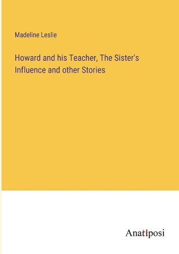 Cover image for Howard and his Teacher, The Sister's Influence and other Stories