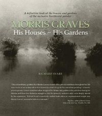 Cover image for Morris Graves: His Houses, His Gardens