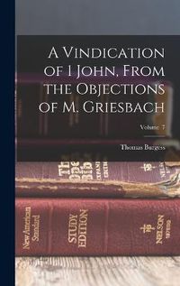 Cover image for A Vindication of 1 John, From the Objections of M. Griesbach; Volume 7