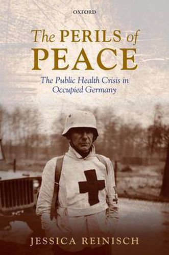 Cover image for The Perils of Peace: The Public Health Crisis in Occupied Germany