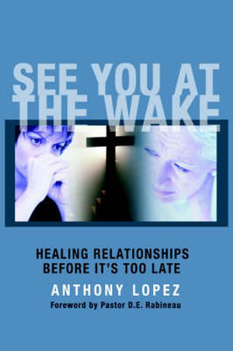 Cover image for See You At The Wake: Healing Relationships Before It's Too Late