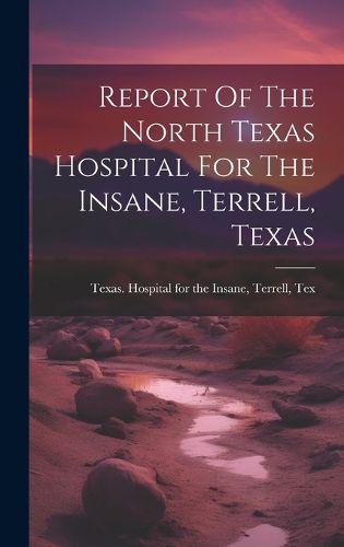 Cover image for Report Of The North Texas Hospital For The Insane, Terrell, Texas