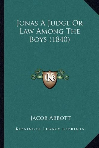 Cover image for Jonas a Judge or Law Among the Boys (1840) Jonas a Judge or Law Among the Boys (1840)