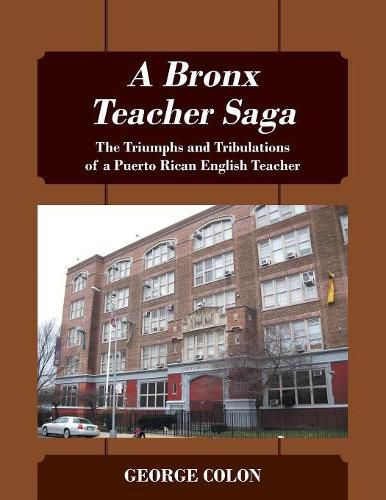 Cover image for A Bronx Teacher Saga: The Triumphs and Tribulations of a Puerto Rican English Teacher