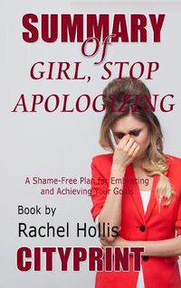 Cover image for Summary of Girl, Stop Apologizing: A Shame-Free Plan for Embracing and Achieving Your Goals Book by Rachel Hollis Cityprint