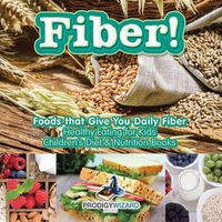 Cover image for Fiber! Foods That Give You Daily Fiber - Healthy Eating for Kids - Children's Diet & Nutrition Books