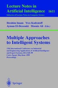 Cover image for Multiple Approaches to Intelligent Systems: 12th International Conference on Industrial and Engineering Applications of Artificial Intelligence and Expert Systems IEA/AIE-99, Cairo, Egypt, May 31 - June 3, 1999, Proceedings