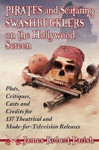 Cover image for Pirates and Seafaring Swashbucklers on the Hollywood Screen: Plots, Critiques, Casts and Credits for 137 Theatrical and Made-for-Television Releases