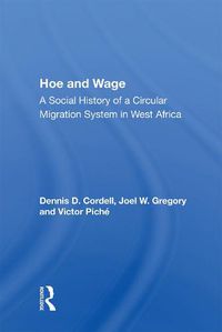 Cover image for Hoe And Wage: A Social History Of A Circular Migration System In West Africa