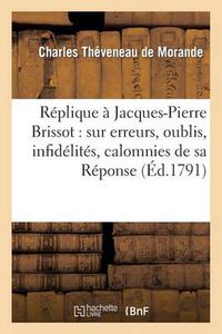 Cover image for Replique de Charles Theveneau Morande A Jacques-Pierre Brissot: Sur Les Erreurs, Les Oublis, Les Infidelites, Et Les Calomnies de Sa Reponse