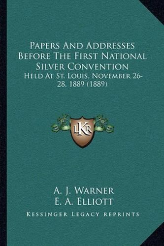 Papers and Addresses Before the First National Silver Convention: Held at St. Louis, November 26-28, 1889 (1889)