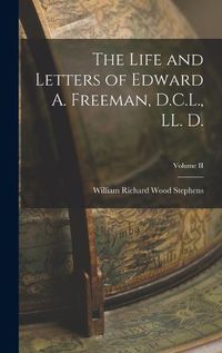 Cover image for The Life and Letters of Edward A. Freeman, D.C.L., LL. D.; Volume II