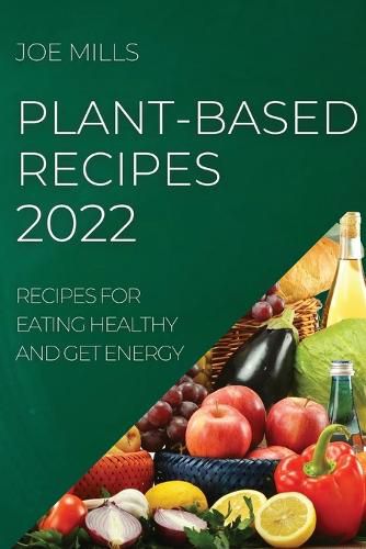 Cover image for Plant-Based Recipes 2022: Recipes for Eating Healthy and Get Energy