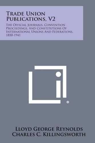 Cover image for Trade Union Publications, V2: The Official Journals, Convention Proceedings, and Constitutions of International Unions and Federations, 1850-1941