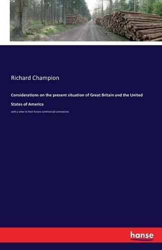 Cover image for Considerations on the present situation of Great Britain and the United States of America: with a view to their future commercial connexions