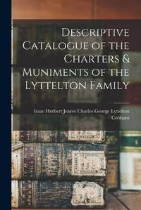 Cover image for Descriptive Catalogue of the Charters & Muniments of the Lyttelton Family