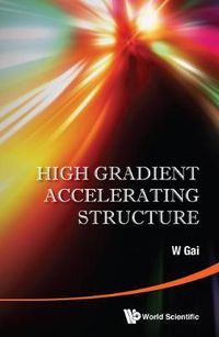 Cover image for High Gradient Accelerating Structure - Proceedings Of The Symposium On The Occasion Of 70th Birthday Of Junwen Wang