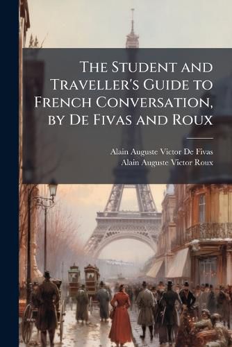 Cover image for The Student and Traveller's Guide to French Conversation, by De Fivas and Roux