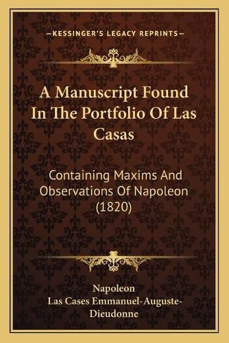 A Manuscript Found in the Portfolio of Las Casas: Containing Maxims and Observations of Napoleon (1820)