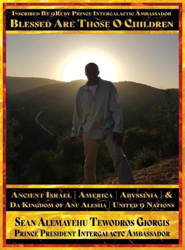 Cover image for Sean Alemayehu Tewodros Giorgis Presents... Inscribed By 9Ruby Prince Intergalactic Ambassador Blessed Are Those O Children of Ancient Israel, Abyssinia, America & Da Kingdom Of Anu Alesha