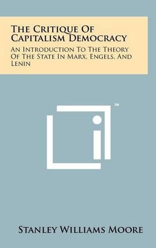 The Critique of Capitalism Democracy: An Introduction to the Theory of the State in Marx, Engels, and Lenin