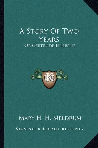 A Story of Two Years: Or Gertrude Ellerslie