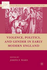 Cover image for Violence, Politics, and Gender in Early Modern England