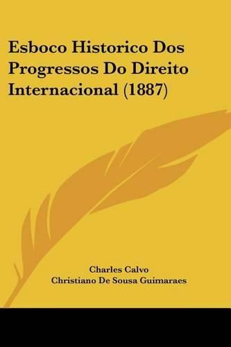 Cover image for Esboco Historico DOS Progressos Do Direito Internacional (1887)