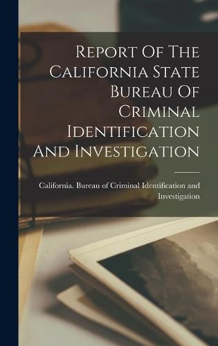 Cover image for Report Of The California State Bureau Of Criminal Identification And Investigation