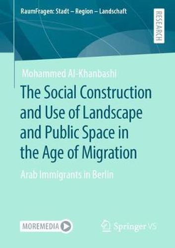 Cover image for The Social Construction and Use of Landscape and Public Space in the Age of Migration: Arab Immigrants in Berlin