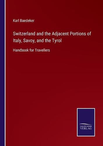 Cover image for Switzerland and the Adjacent Portions of Italy, Savoy, and the Tyrol: Handbook for Travellers