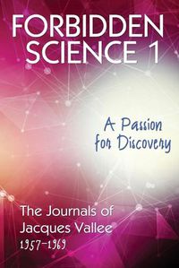 Cover image for Forbidden Science 1: A Passion for Discovery, The Journals of Jacques Vallee 1957-1969