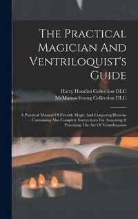 Cover image for The Practical Magician And Ventriloquist's Guide