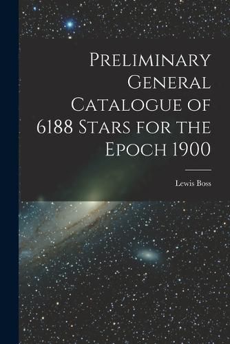 Cover image for Preliminary General Catalogue of 6188 Stars for the Epoch 1900