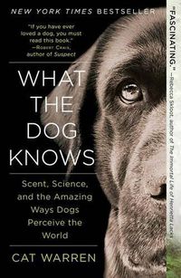 Cover image for What the Dog Knows: Scent, Science, and the Amazing Ways Dogs Perceive the World