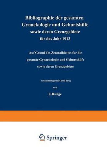 Cover image for Bibliographie Der Gesamten Gynaekologie Und Geburtshilfe Sowie Deren Grenzgebiete Fur Das Jahr 1913: Auf Grund Des Zentralblattes Fur Die Gesamte Gynaekologie Und Geburtshilfe Sowie Deren Grenzgebiete