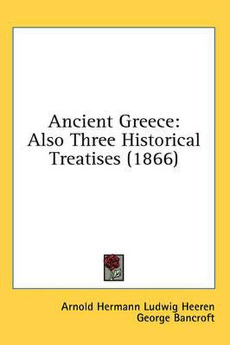 Cover image for Ancient Greece: Also Three Historical Treatises (1866)