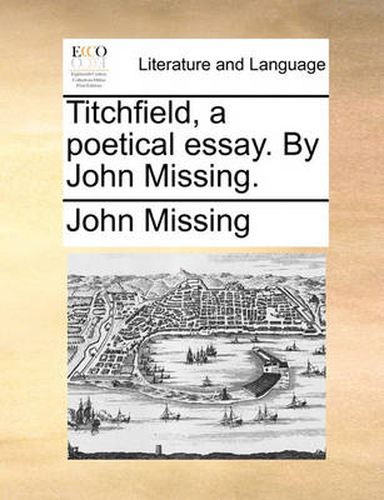 Cover image for Titchfield, a Poetical Essay. by John Missing.