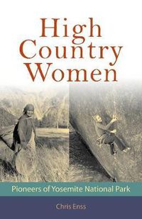 Cover image for High Country Women: Pioneers of Yosemite National Park