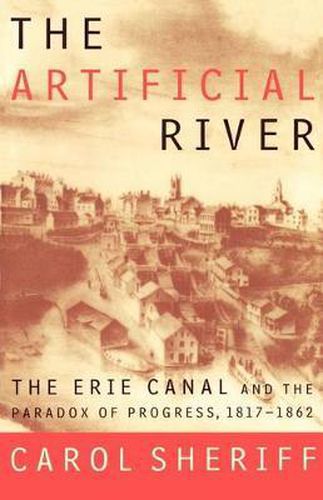 The Artificial River: The Erie Canal and the Paradox of Progress, 1817-1862