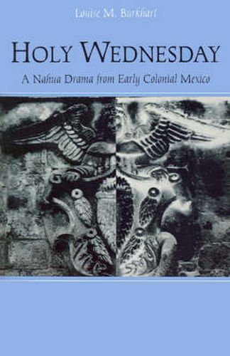 Cover image for Holy Wednesday: A Nahua Drama from Early Colonial Mexico