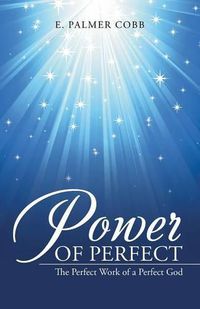 Cover image for Power of Perfect: The Perfect Work of a Perfect God