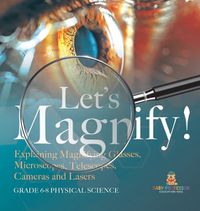 Cover image for Let's Magnify! Explaining Magnifying Glasses, Microscopes, Telescopes, Cameras and Lasers Grade 6-8 Physical Science