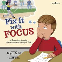 Cover image for Fix it with Focus: A Story About Ignoring Distractions and Staying on Task