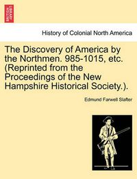 Cover image for The Discovery of America by the Northmen. 985-1015, Etc. (Reprinted from the Proceedings of the New Hampshire Historical Society.).