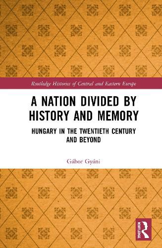 Cover image for A Nation Divided by History and Memory: Hungary in the Twentieth Century and Beyond